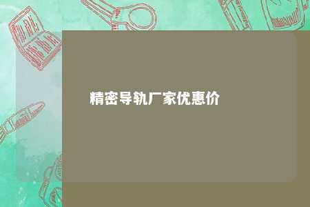 精密导轨厂家优惠价 